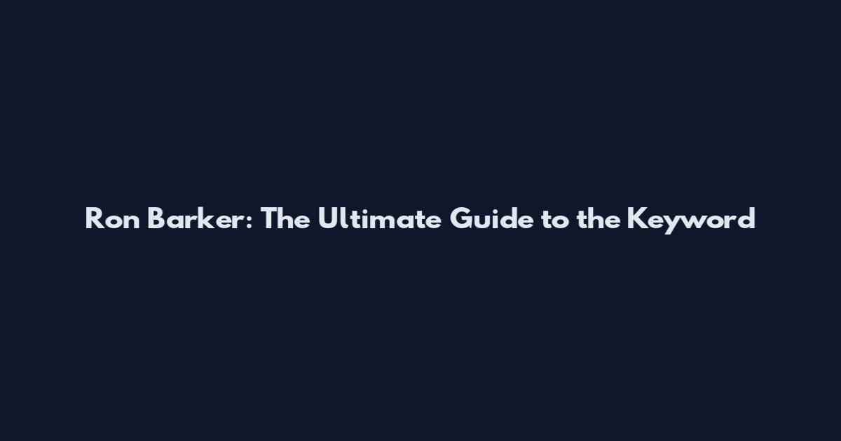 Ron Barker: The Ultimate Guide to the Keyword
