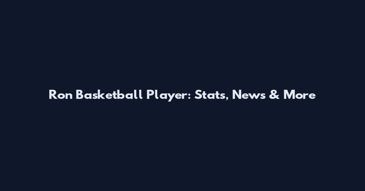 Ron Basketball Player: Stats, News & More