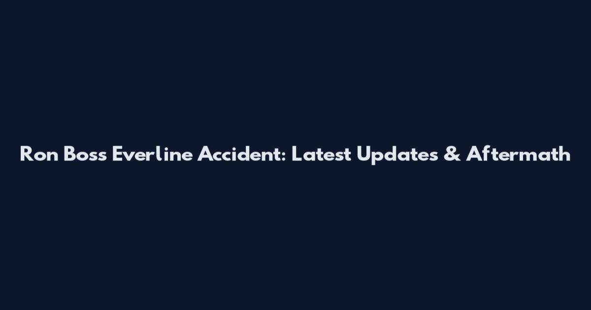 Ron Boss Everline Accident: Latest Updates & Aftermath