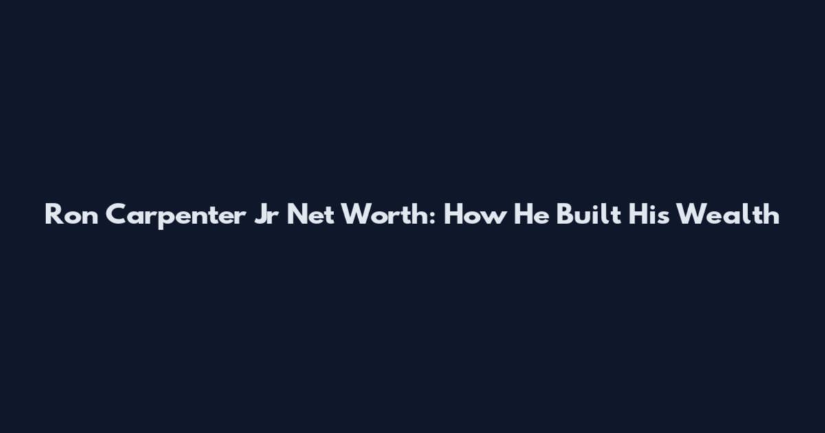 Ron Carpenter Jr Net Worth: How He Built His Wealth