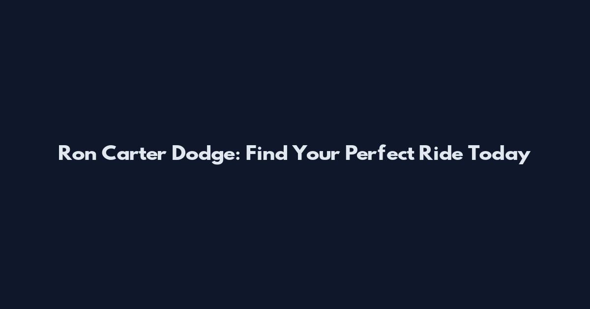 Ron Carter Dodge: Find Your Perfect Ride Today