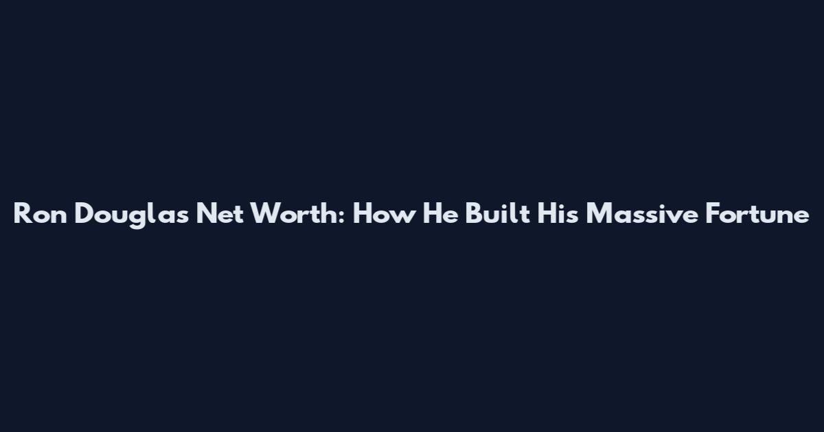 Ron Douglas Net Worth: How He Built His Massive Fortune