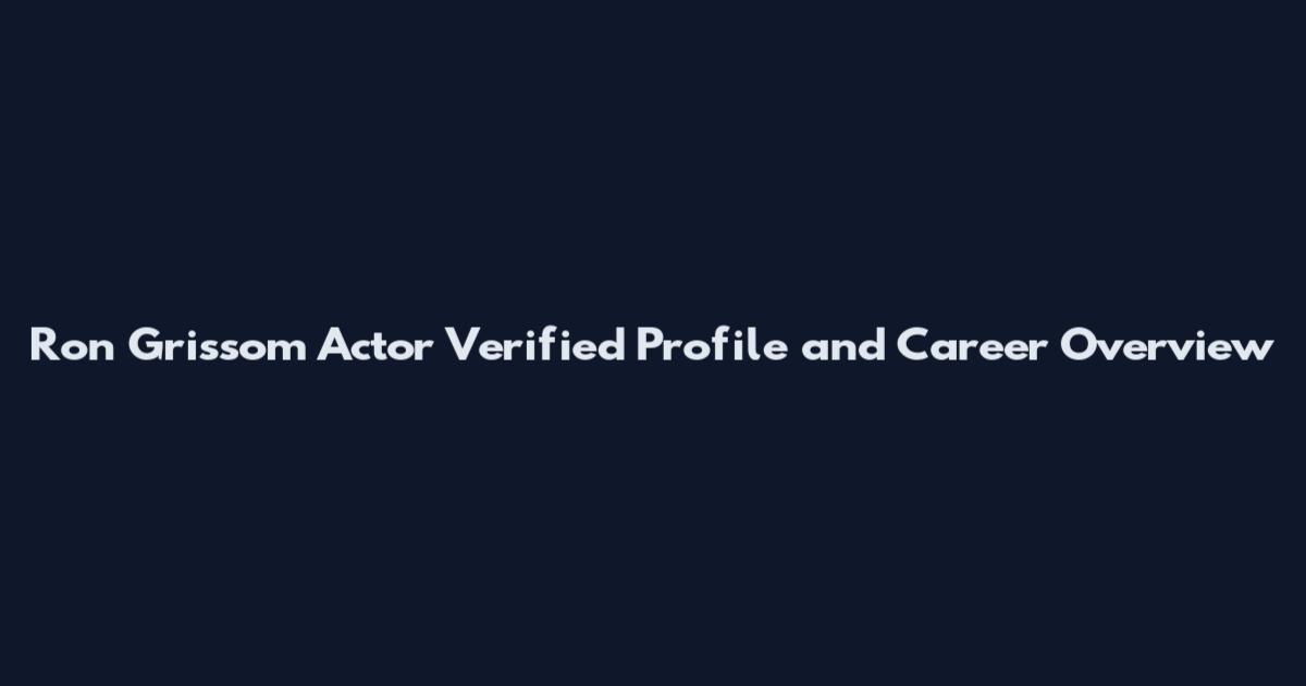 Ron Grissom Actor Verified Profile and Career Overview