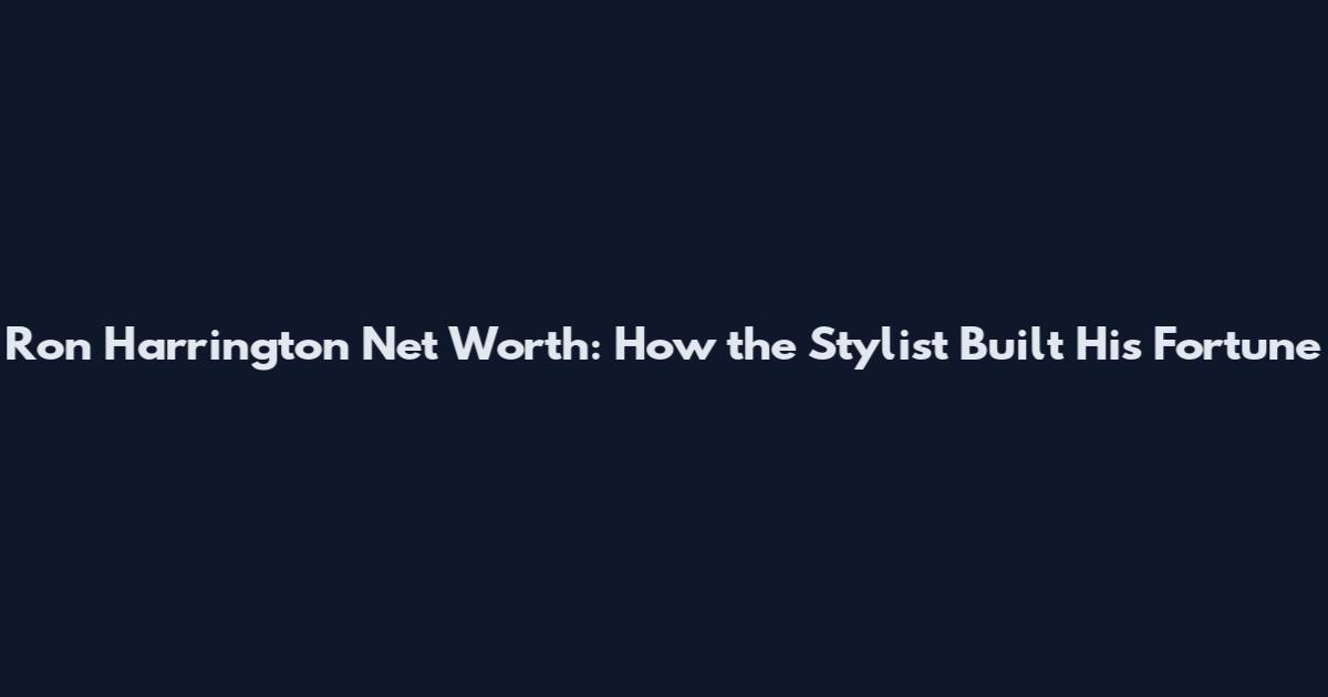 Ron Harrington Net Worth: How the Stylist Built His Fortune