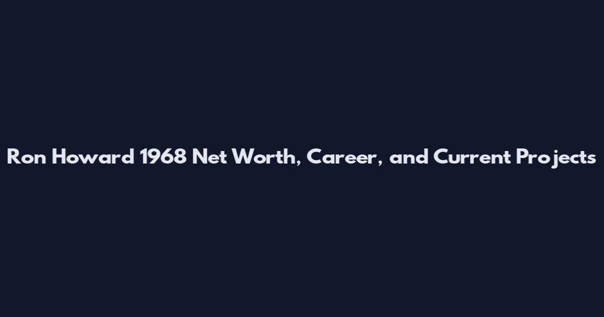 Ron Howard 1968 Net Worth, Career, and Current Projects