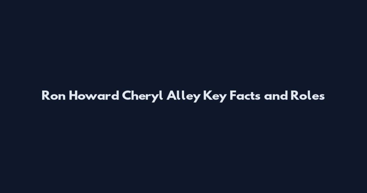 Ron Howard Cheryl Alley Key Facts and Roles
