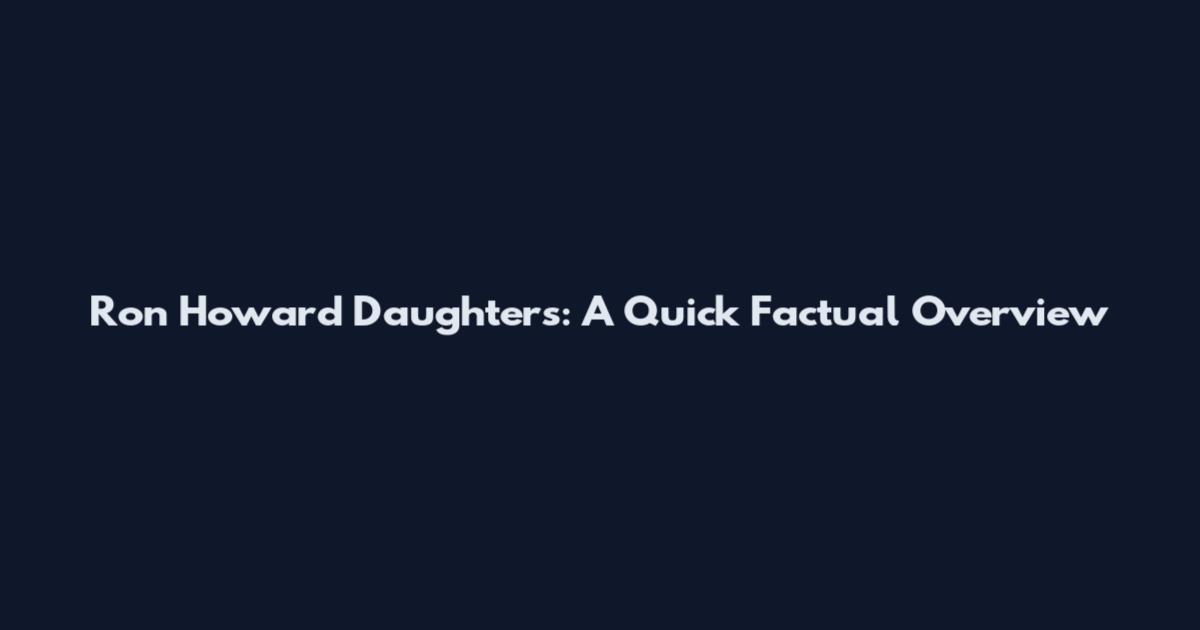 Ron Howard Daughters: A Quick Factual Overview