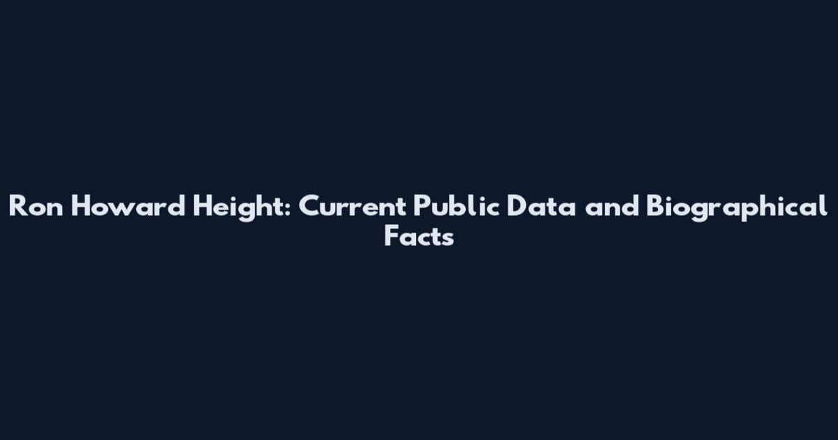Ron Howard Height: Current Public Data and Biographical Facts