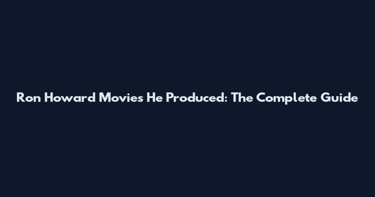Ron Howard Movies He Produced: The Complete Guide