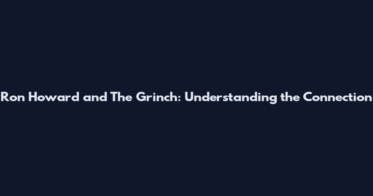 Ron Howard and The Grinch: Understanding the Connection