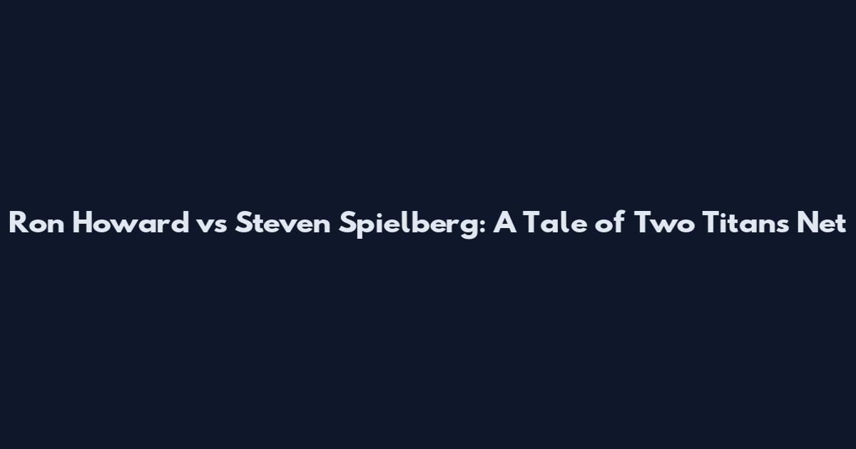 Ron Howard vs Steven Spielberg: A Tale of Two Titans' Net