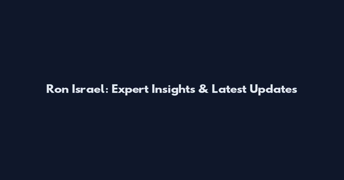 Ron Israel: Expert Insights & Latest Updates