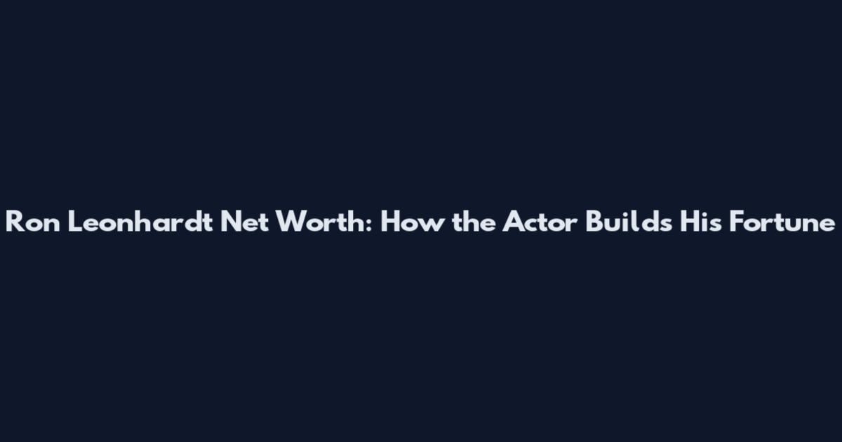 Ron Leonhardt Net Worth: How the Actor Builds His Fortune