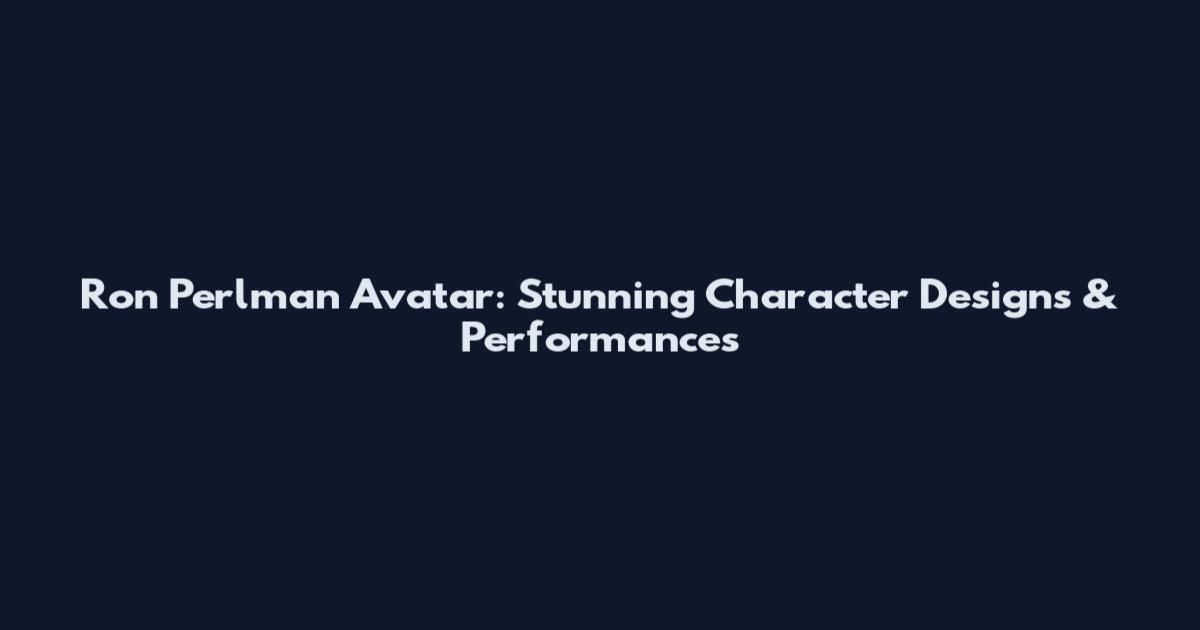 Ron Perlman Avatar: Stunning Character Designs & Performances