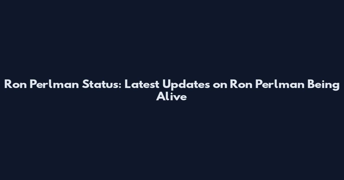 Ron Perlman Status: Latest Updates on Ron Perlman Being Alive