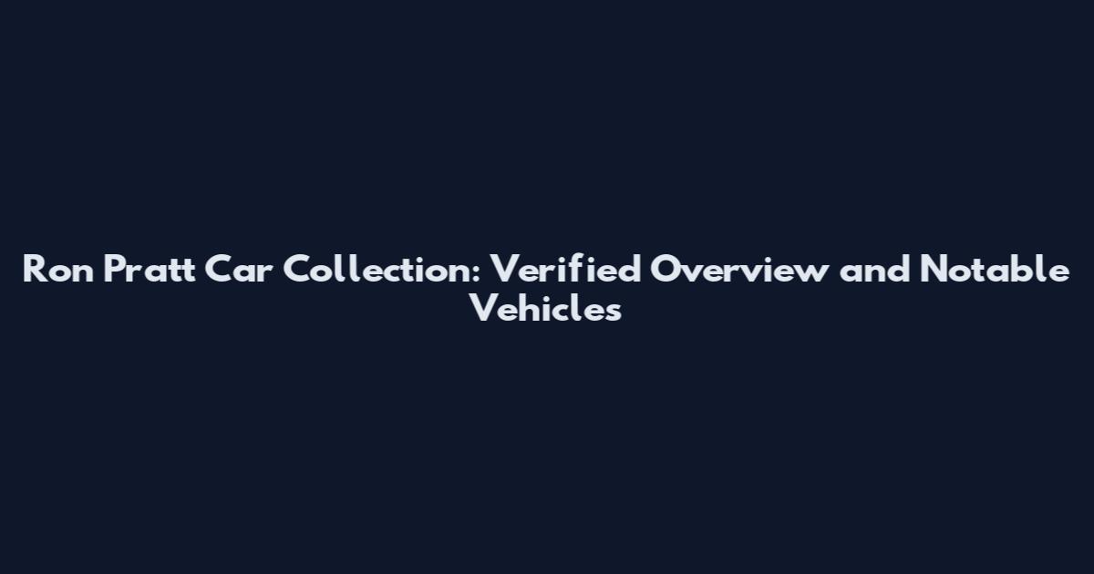 Ron Pratt Car Collection: Verified Overview and Notable Vehicles