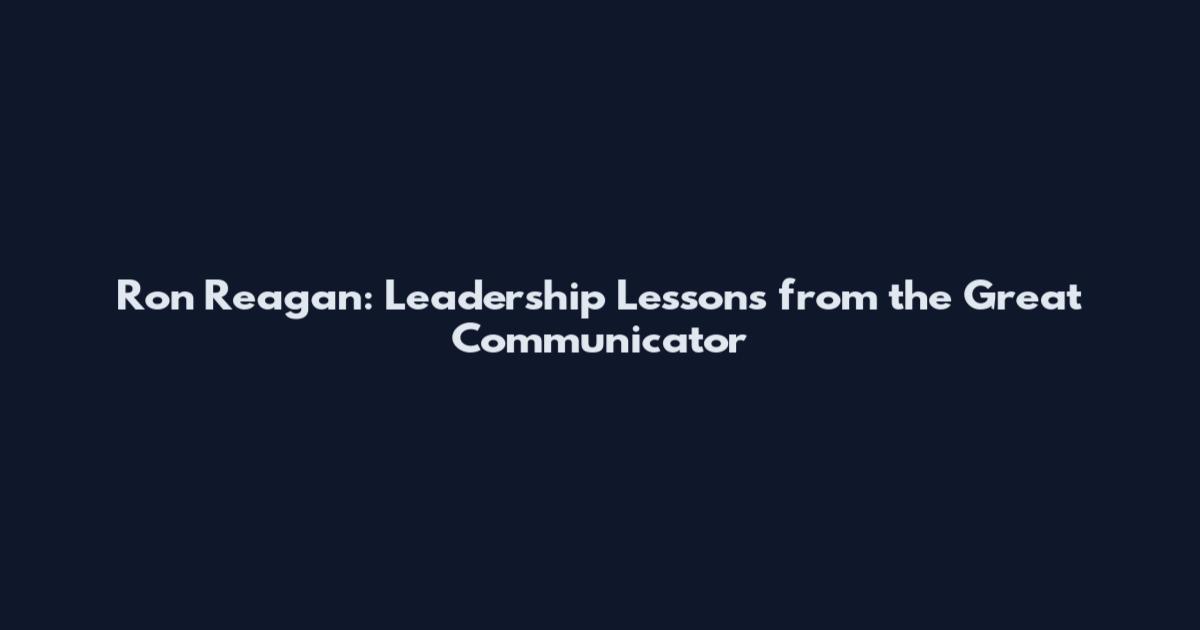 Ron Reagan: Leadership Lessons from the Great Communicator