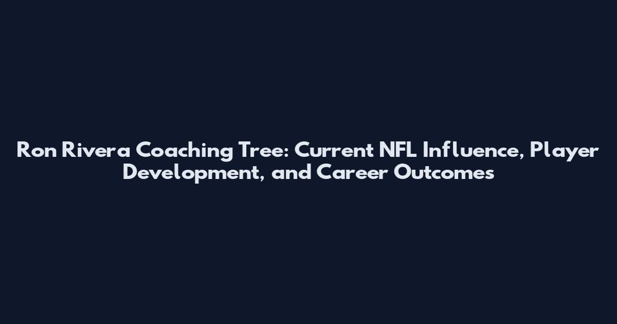 Ron Rivera Coaching Tree: Current NFL Influence, Player Development, and Career Outcomes