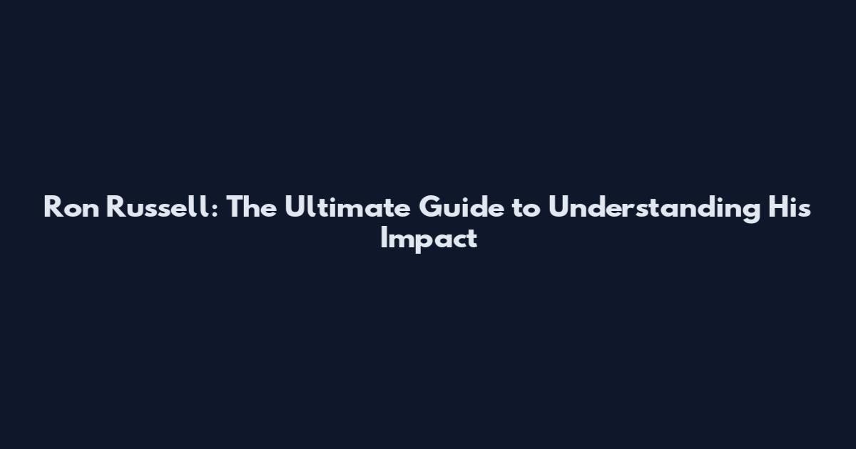 Ron Russell: The Ultimate Guide to Understanding His Impact