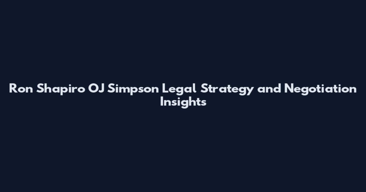 Ron Shapiro OJ Simpson Legal Strategy and Negotiation Insights