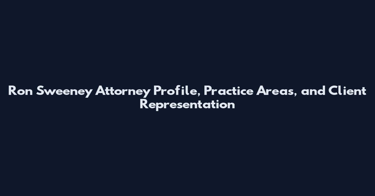 Ron Sweeney Attorney Profile, Practice Areas, and Client Representation