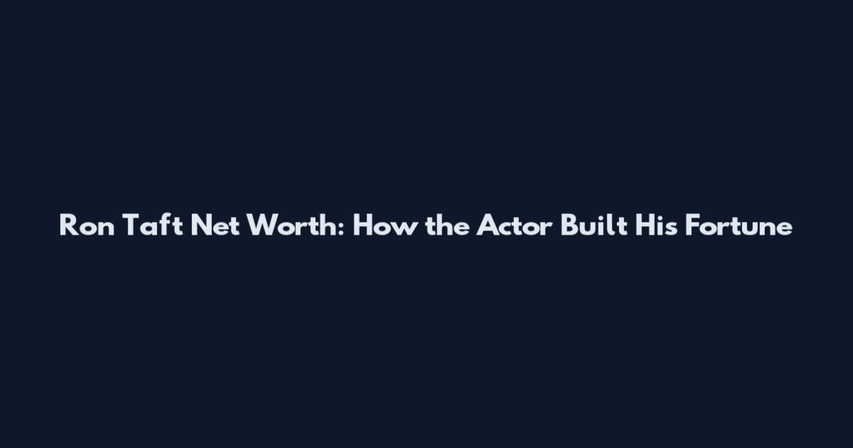Ron Taft Net Worth: How the Actor Built His Fortune