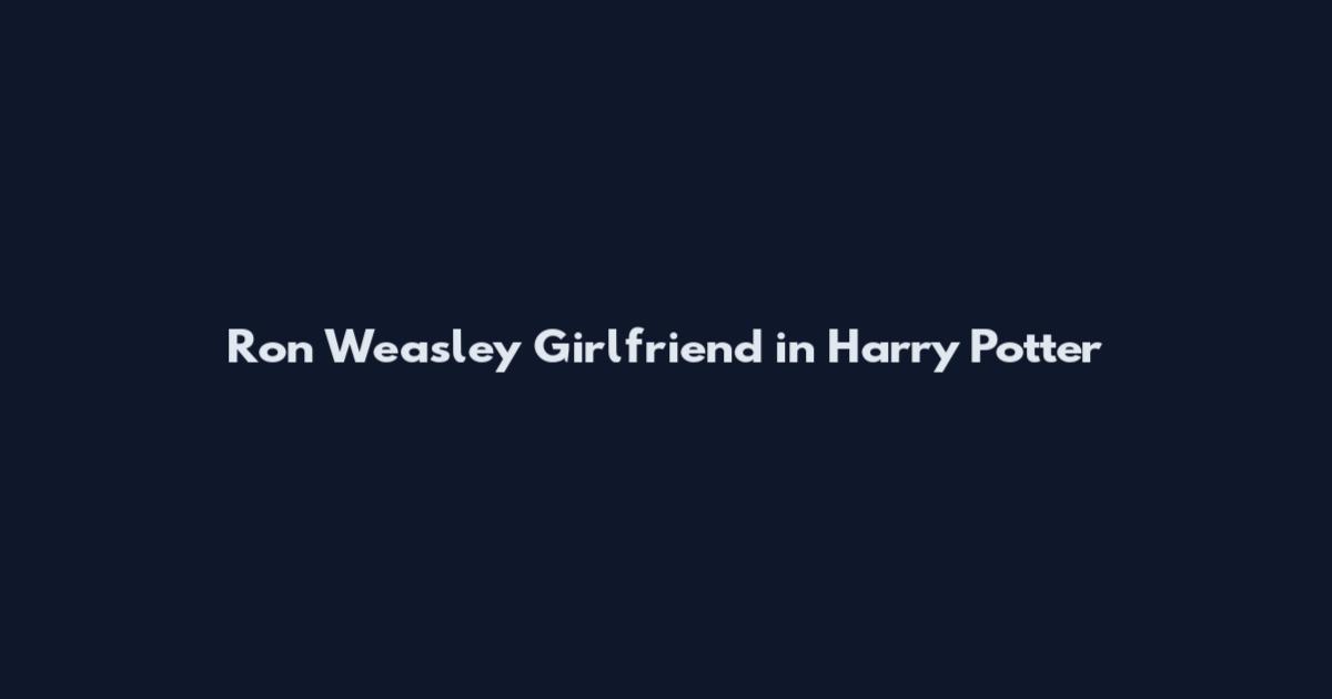 Ron Weasley Girlfriend in Harry Potter