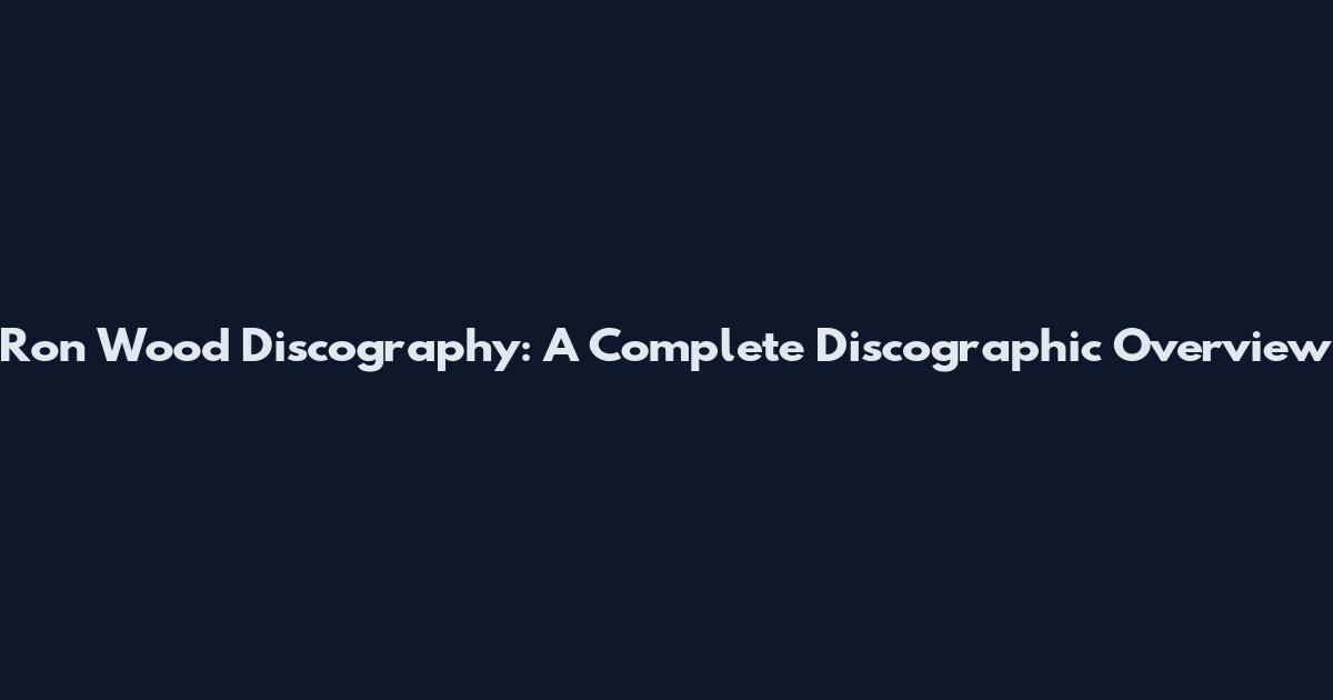 Ron Wood Discography: A Complete Discographic Overview