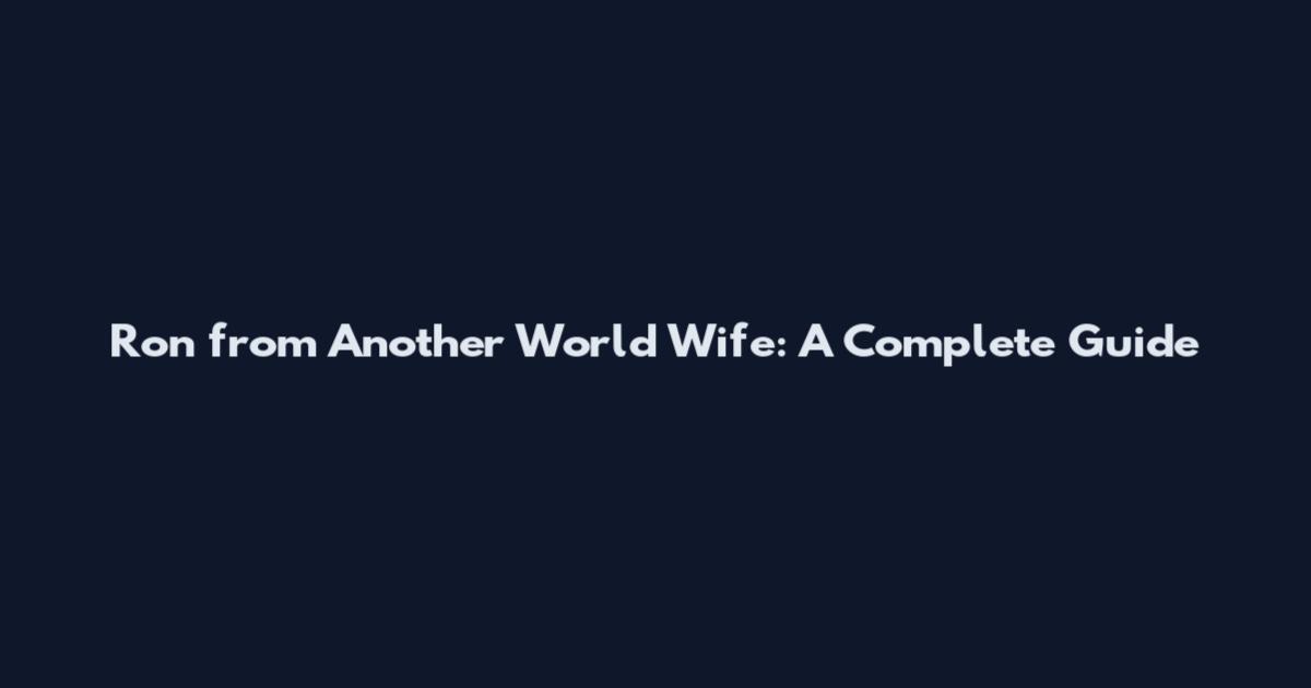 Ron from Another World Wife: A Complete Guide