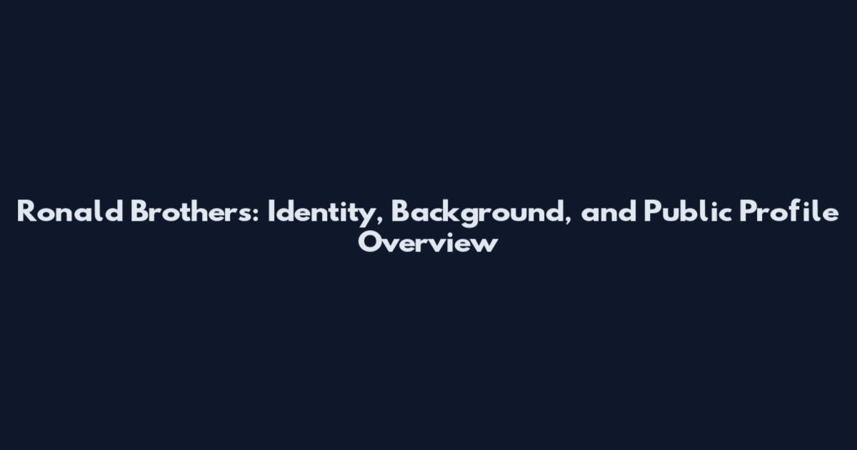 Ronald Brothers: Identity, Background, and Public Profile Overview
