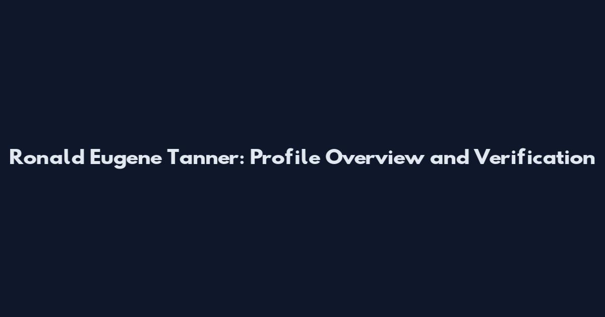 Ronald Eugene Tanner: Profile Overview and Verification