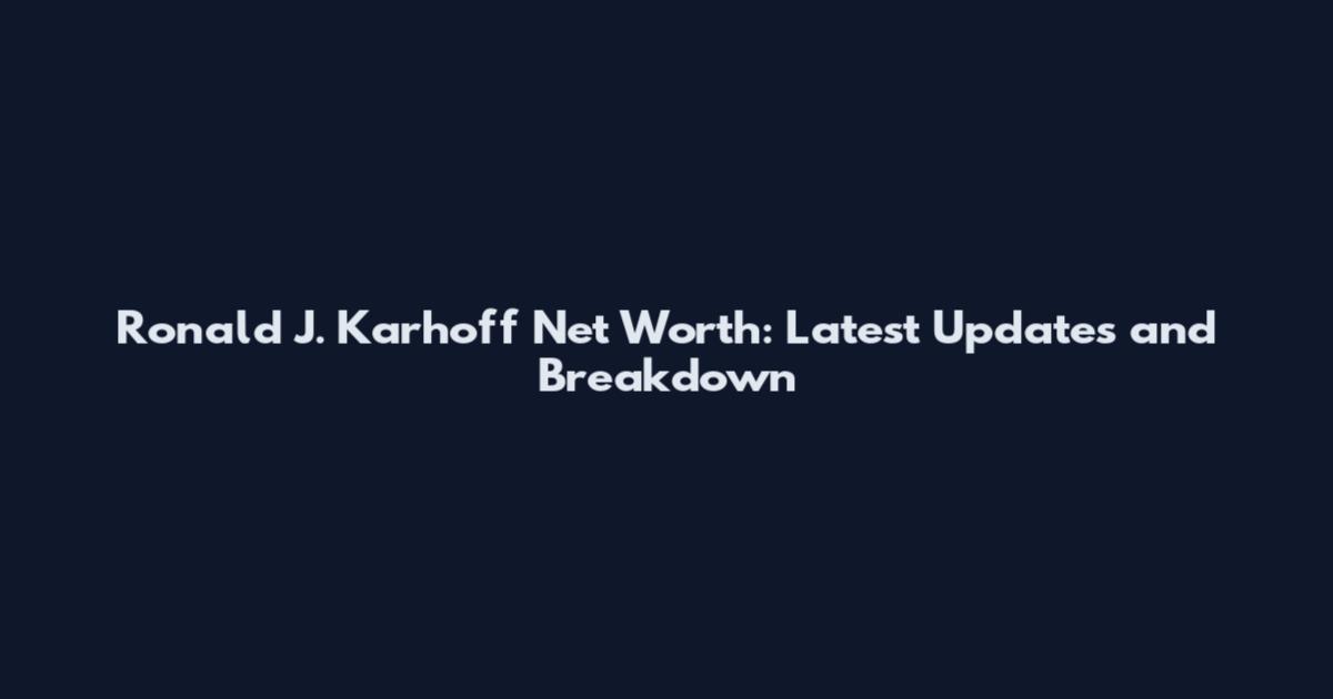 Ronald J. Karhoff Net Worth: Latest Updates and Breakdown