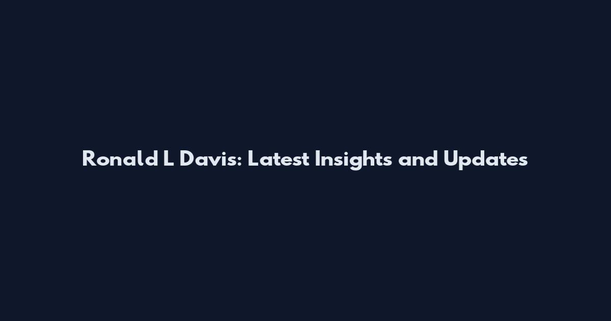 Ronald L Davis: Latest Insights and Updates