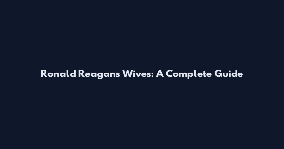 Ronald Reagan's Wives: A Complete Guide