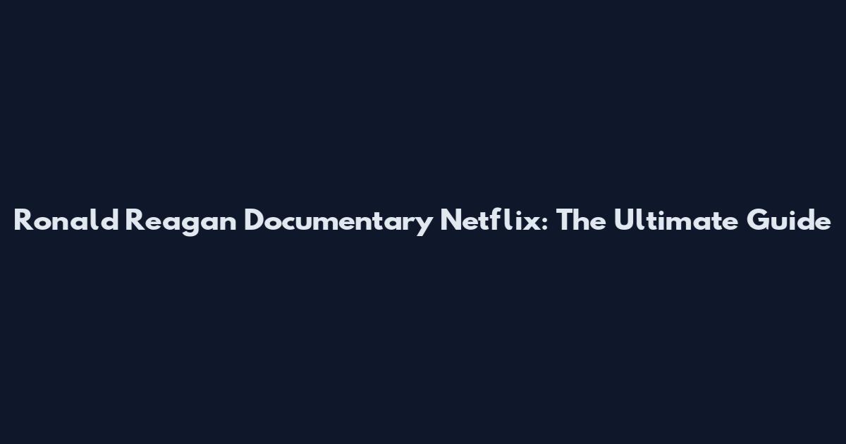 Ronald Reagan Documentary Netflix: The Ultimate Guide