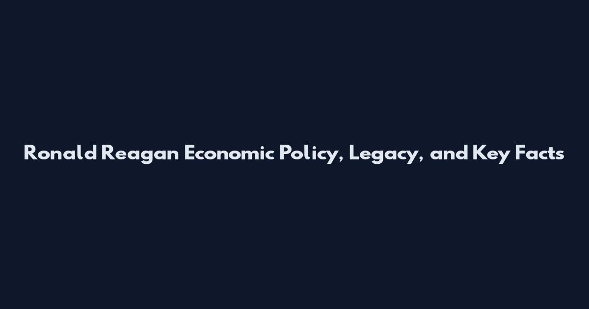 Ronald Reagan Economic Policy, Legacy, and Key Facts