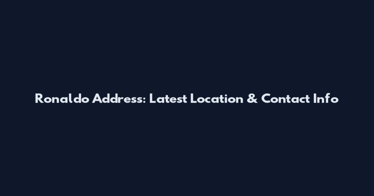 Ronaldo Address: Latest Location & Contact Info
