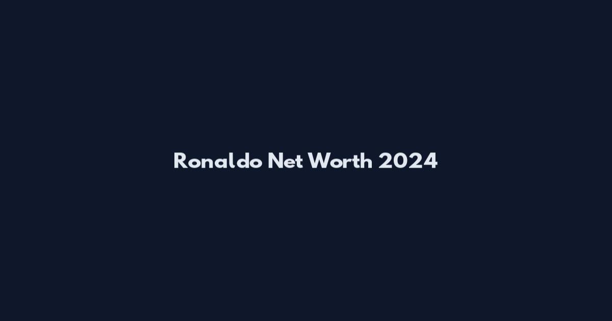Ronaldo Net Worth 2024