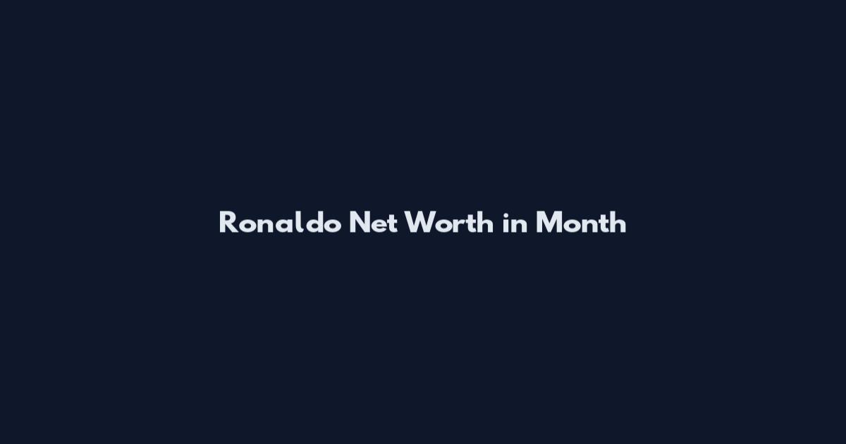 Ronaldo Net Worth in Month