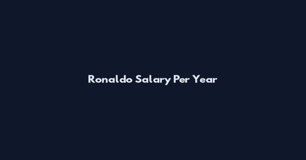 Ronaldo Salary Per Year