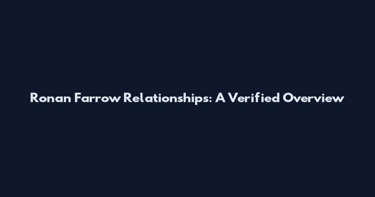 Ronan Farrow Relationships: A Verified Overview