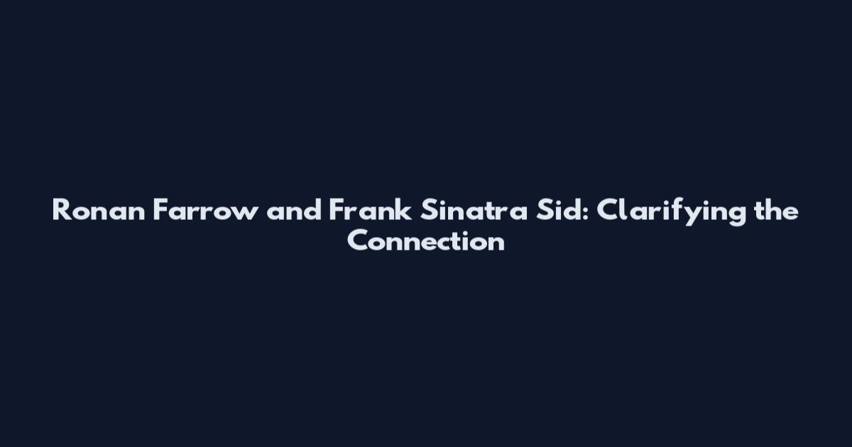 Ronan Farrow and Frank Sinatra Sid: Clarifying the Connection