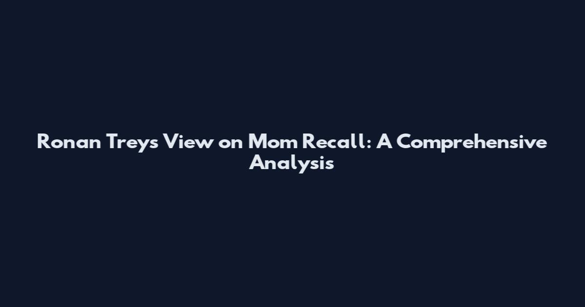 Ronan Trey's View on Mom Recall: A Comprehensive Analysis