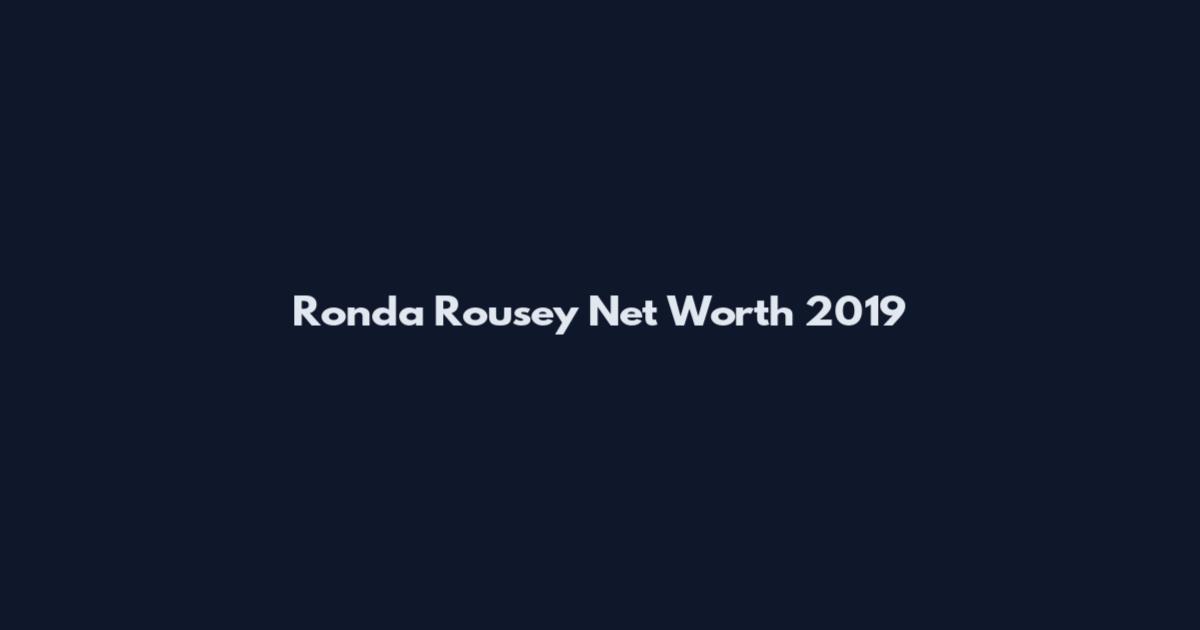 Ronda Rousey Net Worth 2019