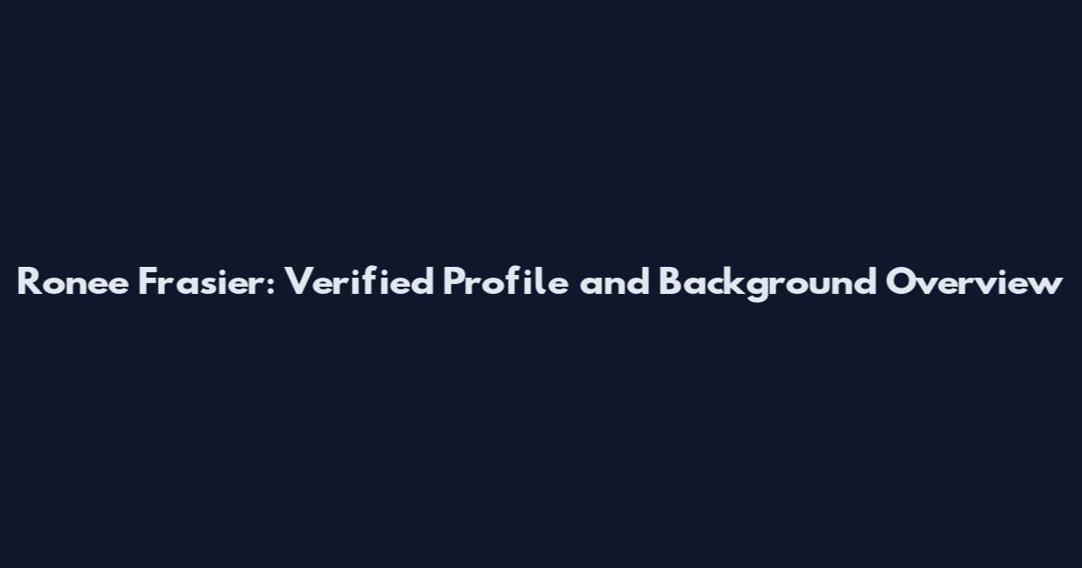 Ronee Frasier: Verified Profile and Background Overview