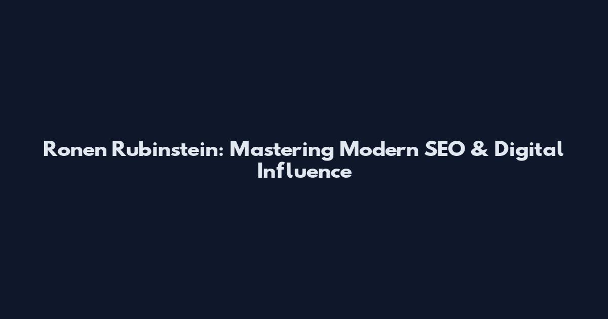 Ronen Rubinstein: Mastering Modern SEO & Digital Influence