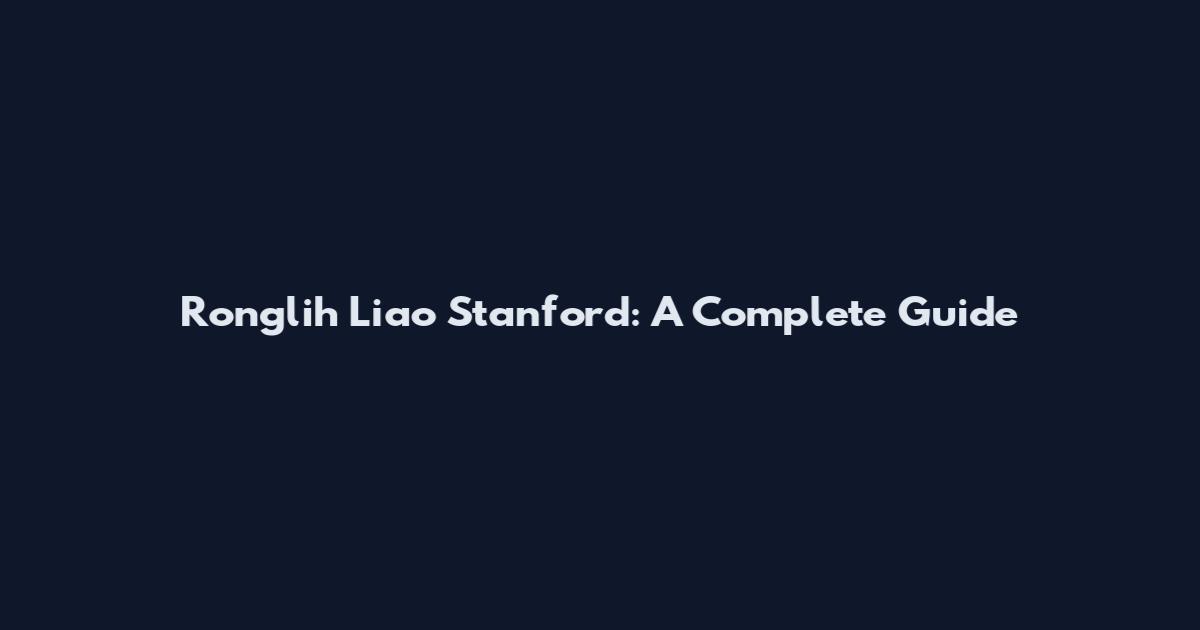 Ronglih Liao Stanford: A Complete Guide