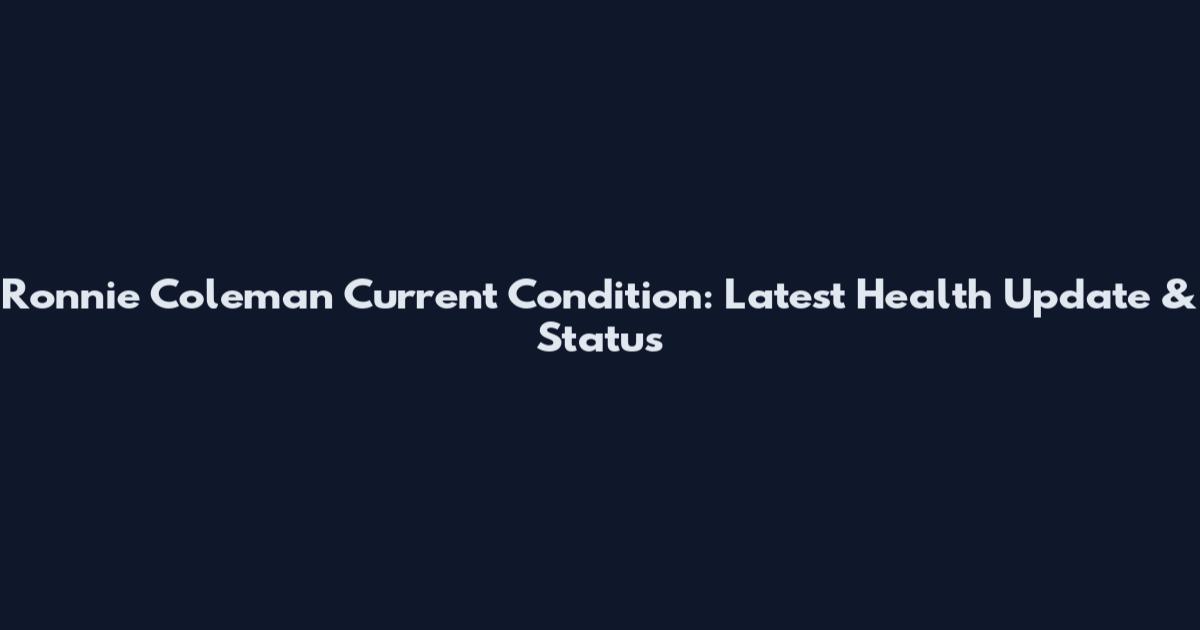 Ronnie Coleman Current Condition: Latest Health Update & Status