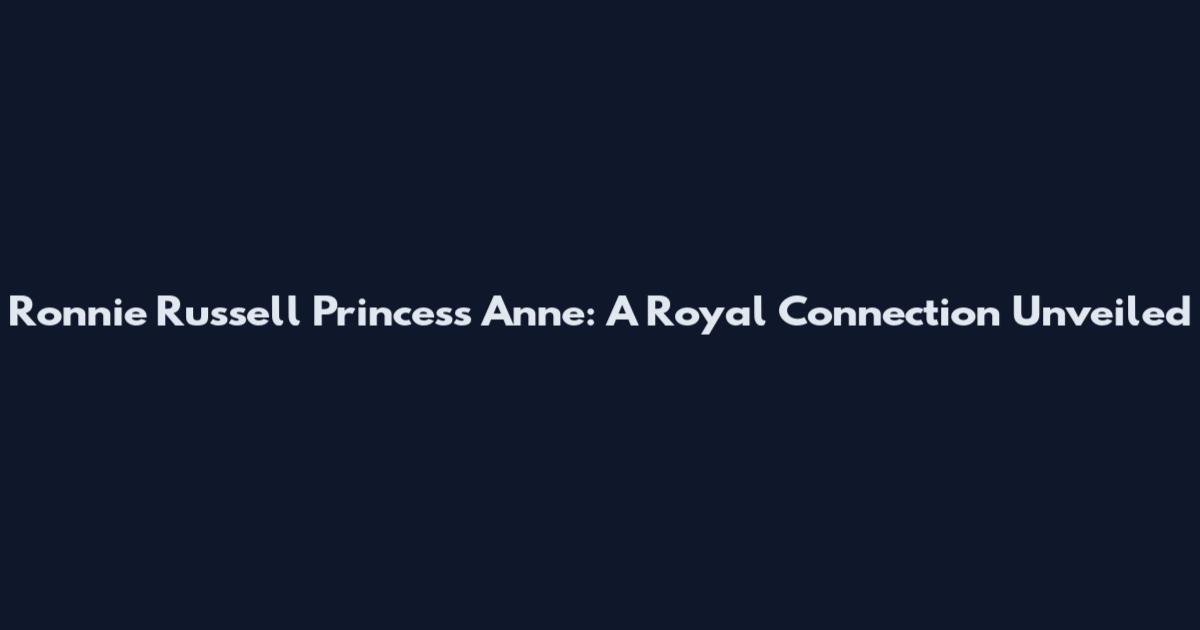 Ronnie Russell Princess Anne: A Royal Connection Unveiled