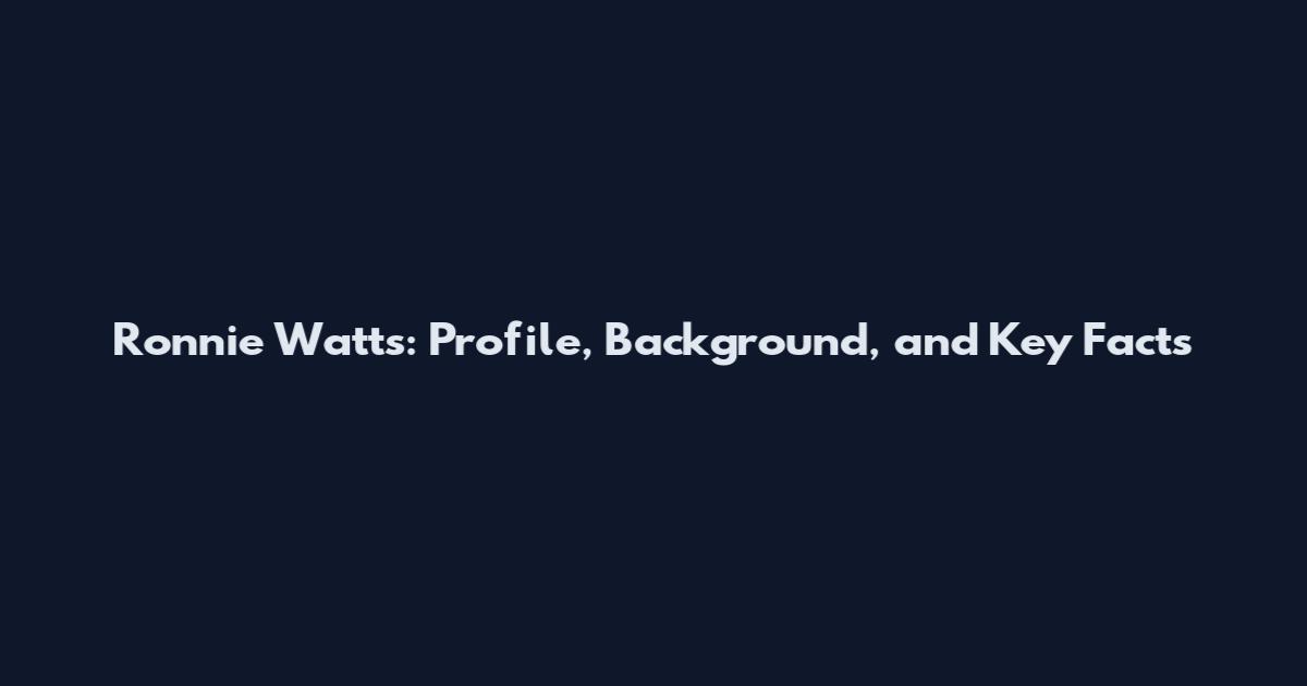 Ronnie Watts: Profile, Background, and Key Facts